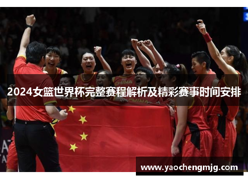 2024女篮世界杯完整赛程解析及精彩赛事时间安排