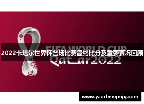 2022卡塔尔世界杯各场比赛最终比分及重要赛况回顾