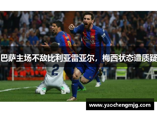 巴萨主场不敌比利亚雷亚尔，梅西状态遭质疑