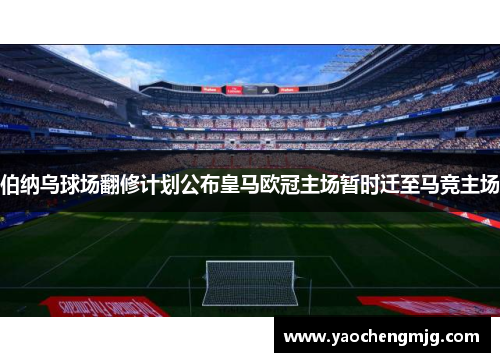 伯纳乌球场翻修计划公布皇马欧冠主场暂时迁至马竞主场