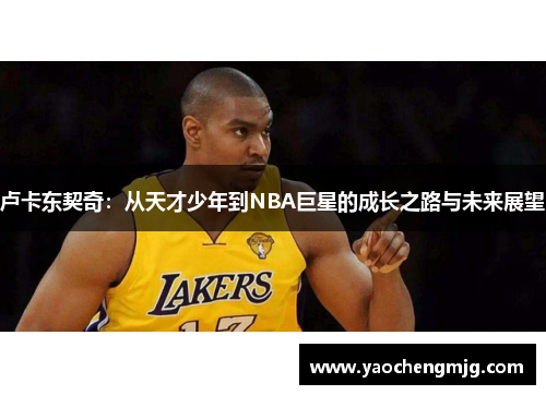 卢卡东契奇：从天才少年到NBA巨星的成长之路与未来展望