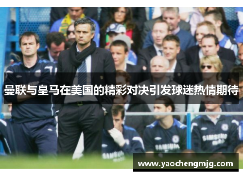 曼联与皇马在美国的精彩对决引发球迷热情期待