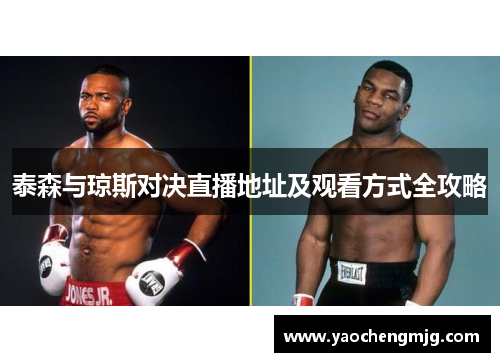 泰森与琼斯对决直播地址及观看方式全攻略